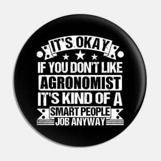 Agronomist lover It's Okay If You Don't Like Agronomist It's Kind Of A Smart People job Anyway Pin