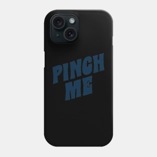 Pinch me Phone Case