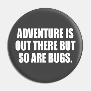 Adventure Is Out There But So Are Bugs Pin