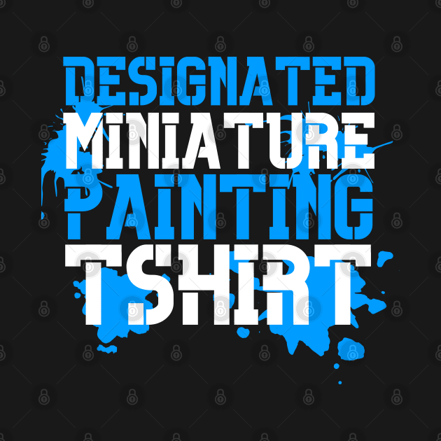 "Designated Miniature Painting T-shirt" Print by DungeonDesigns