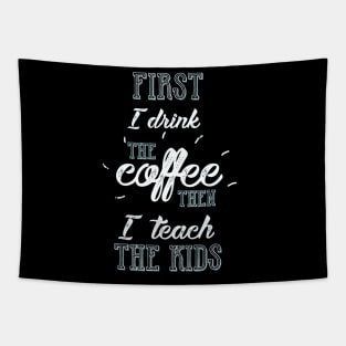 First I Drink The Coffee Then I teach The Kids Teacher Tapestry