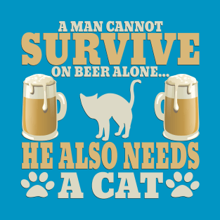 "A Man Cannot Survive On Beer Alone, He Also Needs A Cat" T-Shirt