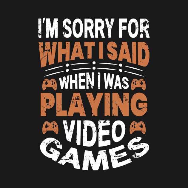 I'm Sorry For What I Said While Playing Video Games by JLE Designs