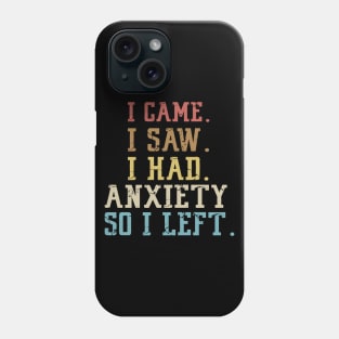 I came I saw I had anxiety so I left Phone Case