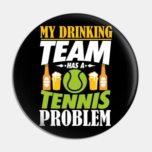 My Drinking Team Has A Tennis Problem T-Shirt Pin