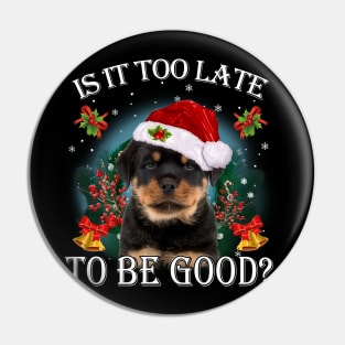 Santa Rottweiler Christmas Is It Too Late To Be Good Pin