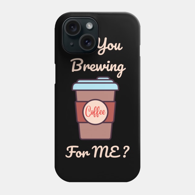 Are you brewing coffee for me Phone Case by engmaidlao