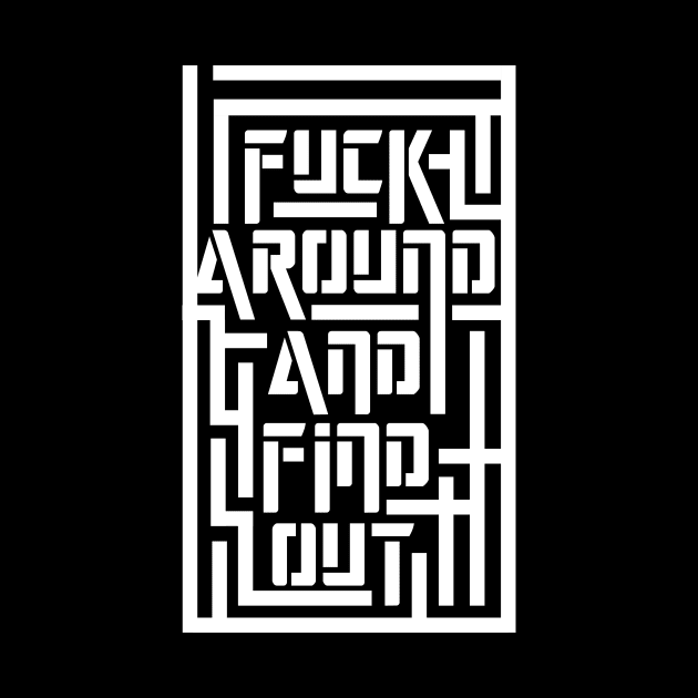 Fuck Around And Find Out Maze 1 by Destro