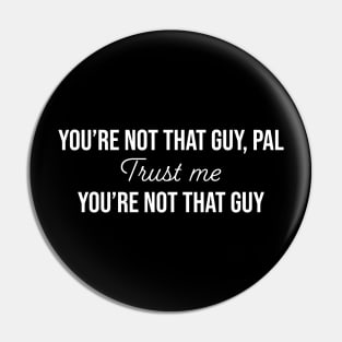 Trust me, You're not that guy. Pin