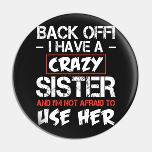 Back off I have a crazy sister and I'M not afraid to use her Pin