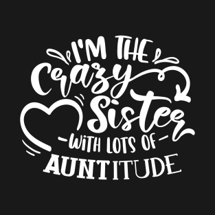 I'm The Crazy Sister With Lots Of Auntitude white T-Shirt