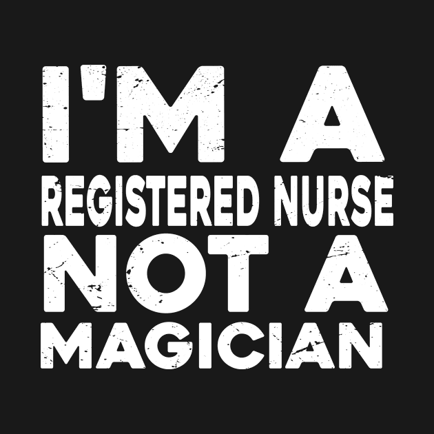 Im a Registered nurse Not a magicien Funny Registered nurse by Giftyfifthy