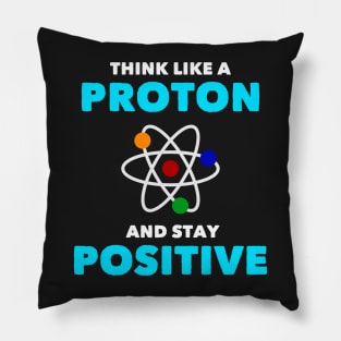 Think Like a Proton Positive Funny Science Chemistry Pillow