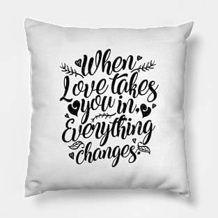 'When Love Takes You In, Everything Changes' Family Shirt Pillow