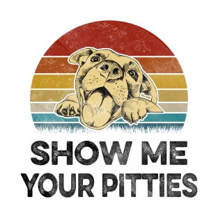 SHOW ME YOUR PITTIES T-Shirt