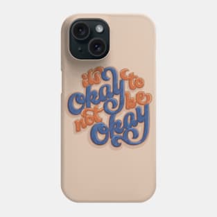 It's Okay To Not Be Okay Phone Case