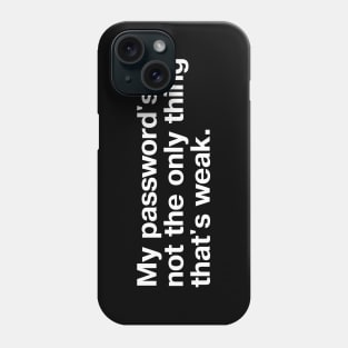 "My password's not the only thing that's weak." in plain white letters - no humor like sarcastic self-deprecating humor Phone Case