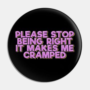 Please Stop Being Right It Makes Me Cramped Pin