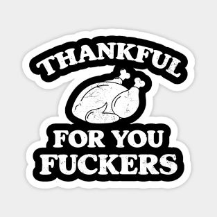Thankful For You Fuckers Magnet