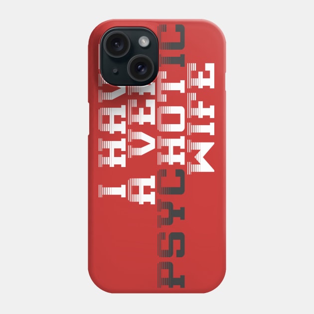 I Have A Very Psychotic Hot Wife Funny Husband Phone Case by Twister