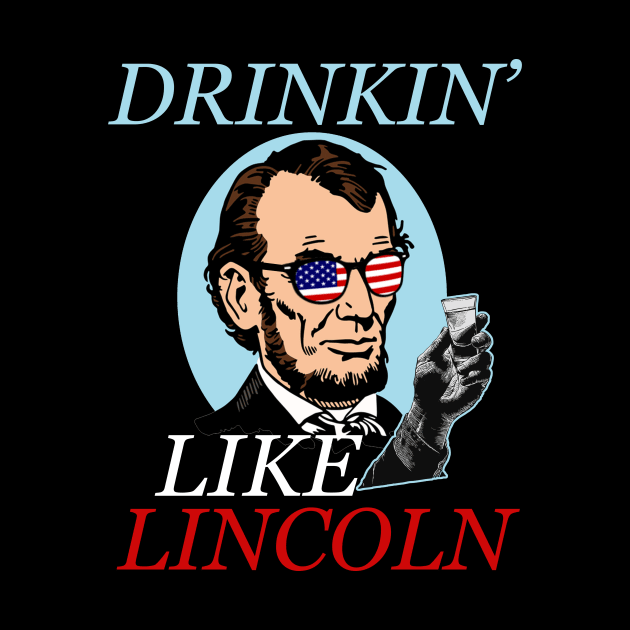 Independence Day Gifts Drinking Like Abe Lincoln 4Th July Independence Day Abe Lincoln Memorial Day by nhatvv