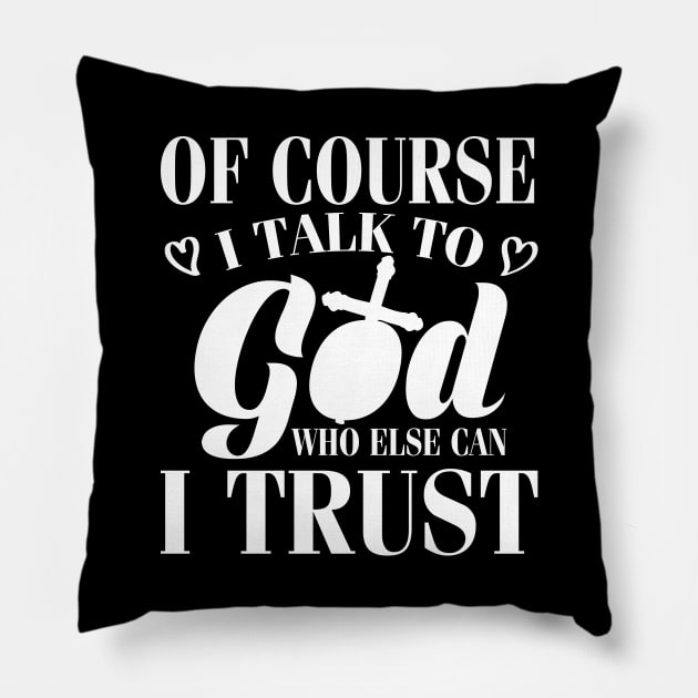 Christian Catholic Of Course I Talk To God Pillow by emmajayne_designs