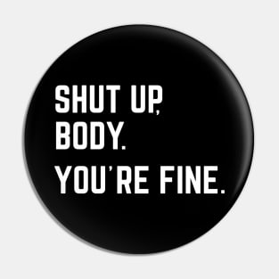 Shut Up, Body. You're Fine Pin