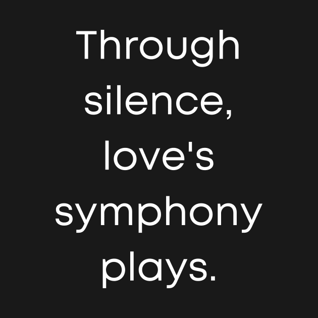 Through Silence Love's Symphony Play's. by Prime Quality Designs