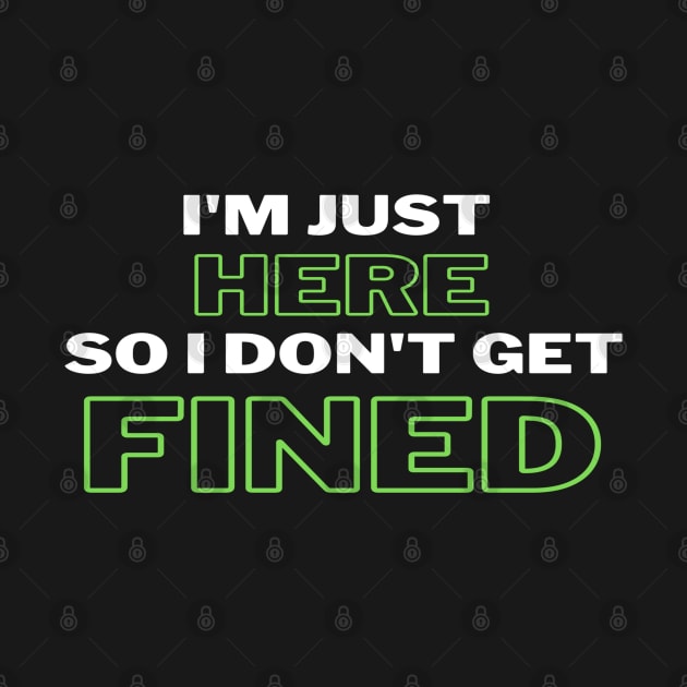 I'm Just Here So I Don't Get Fined Funny Humor Quote Classic T-shirt by jackofdreams22