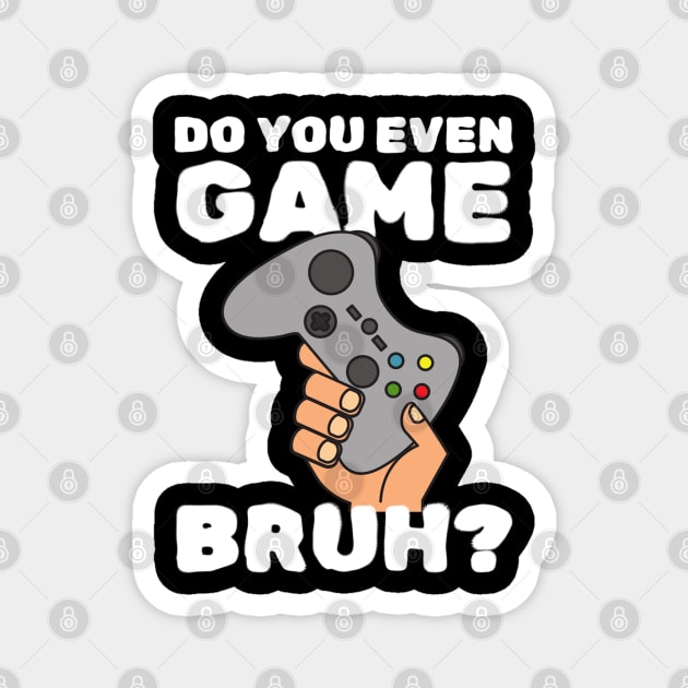 Do You Even Game Bruh Magnet by The WYLD Tribe
