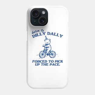 Born To Dilly Dally Forced To Pick Up The Pace Shirt, Funny Cute Little Bear Bike Riding Phone Case