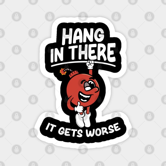 Hang In There It Gets Worse - Funny Magnet by maddude