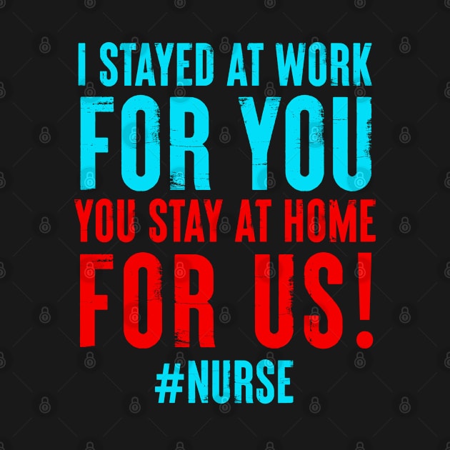 Nurse 2020 I Stayed at Work for You Stay At Home For Us by snnt