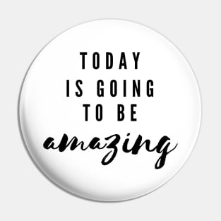 Today is going to be amazing Pin