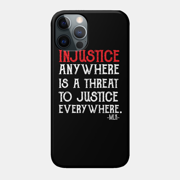 injustice anywhere is a threat to justice everywhere - Black Lives Matter - Phone Case