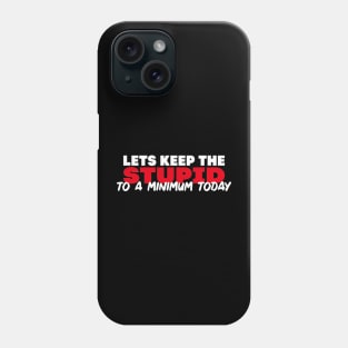 Lets keep the Stupid to a Minimum Today Phone Case