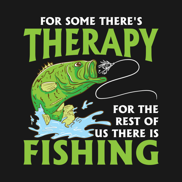 For Some There's Therapy For The Rest Of Us There Is Fishing by maxcode