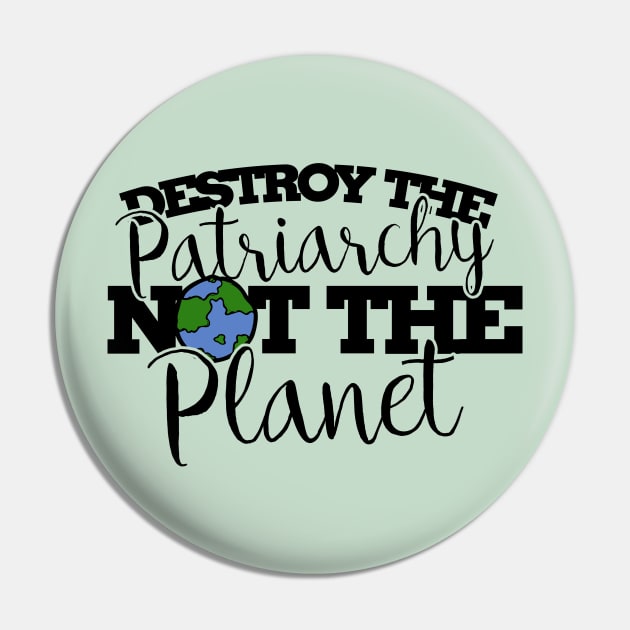 Destroy the patriarchy not the planet Pin by bubbsnugg