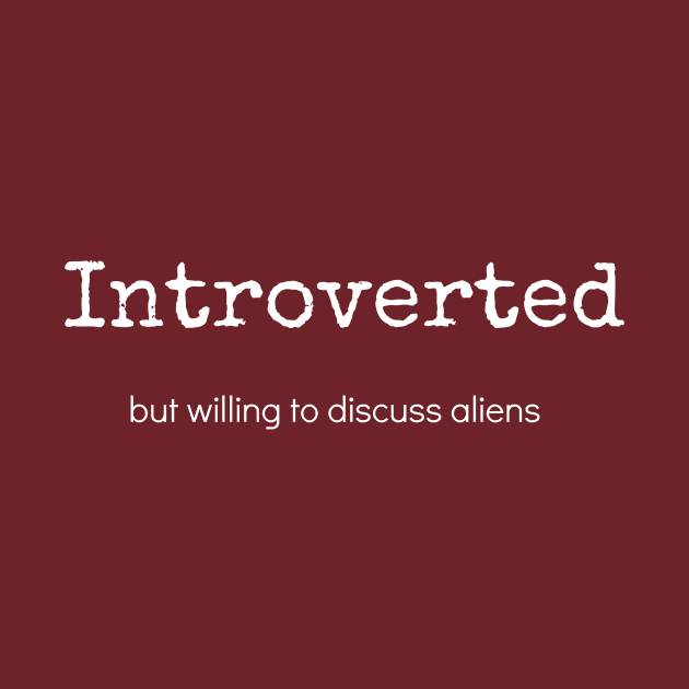 Introverted But Willing To Discuss Aliens by swagmaven