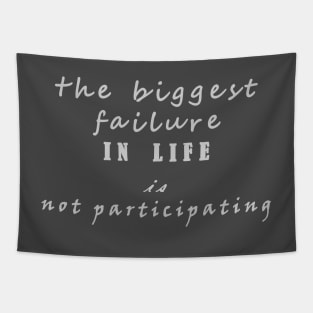 the biggest failure in life is not participating Tapestry