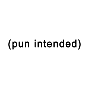 Pun Intended Funny Gift T-Shirt