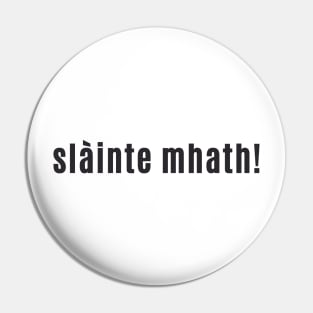 slàinte mhath! - Cheers to your "good health" Scottish Gaelic Pin