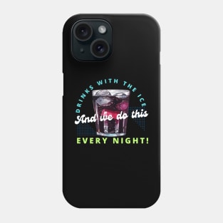 DRINKS WITH THE ICE AND WE DO THIS EVERY NIGHT Phone Case