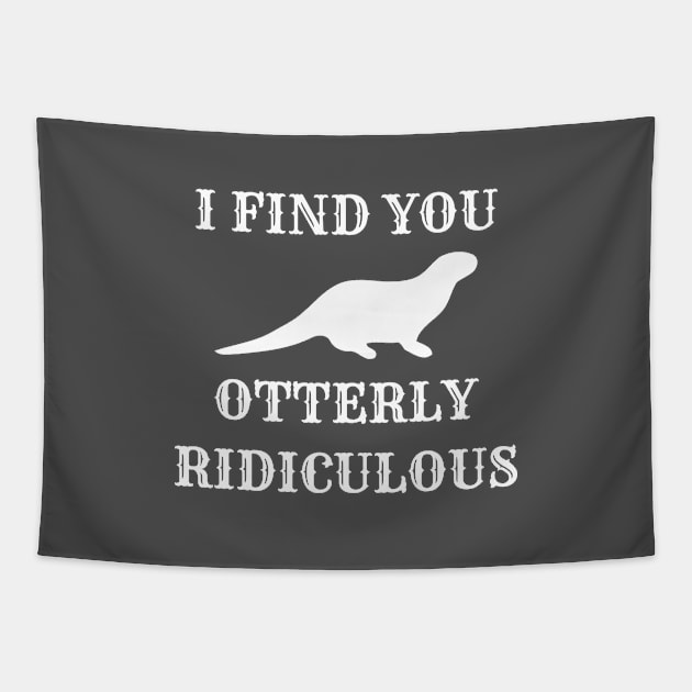 I Find You Otterly Ridiculous Tapestry by Tracy