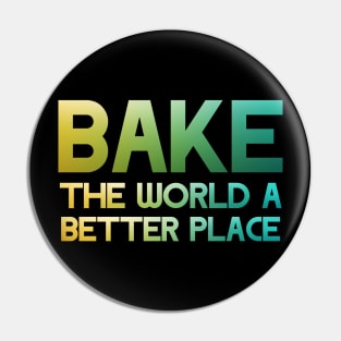 Bake the world a better place Pin