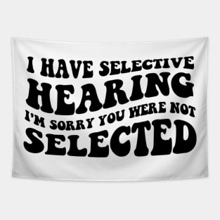 I Have Selective Hearing I'm Sorry You Were Not Selected - Retro Groovy Funny Sayings Tapestry