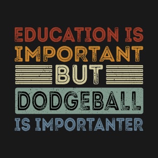 Funny Education Is Important But Dodgeball Is Importanter T-Shirt