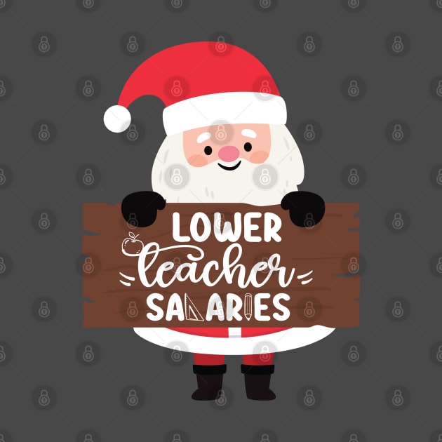 Funny Santa Quote Lower teacher salaries For Teachers Christmas by DesignHND