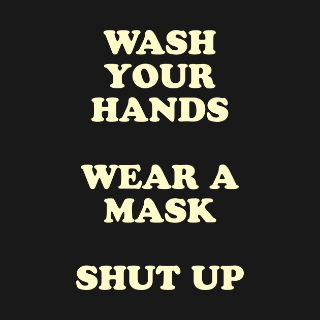 Wash Your Hands, Wear A Mask, Shut Up by tommartinart