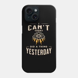 Cant Today Did A Thing Yesterday Phone Case